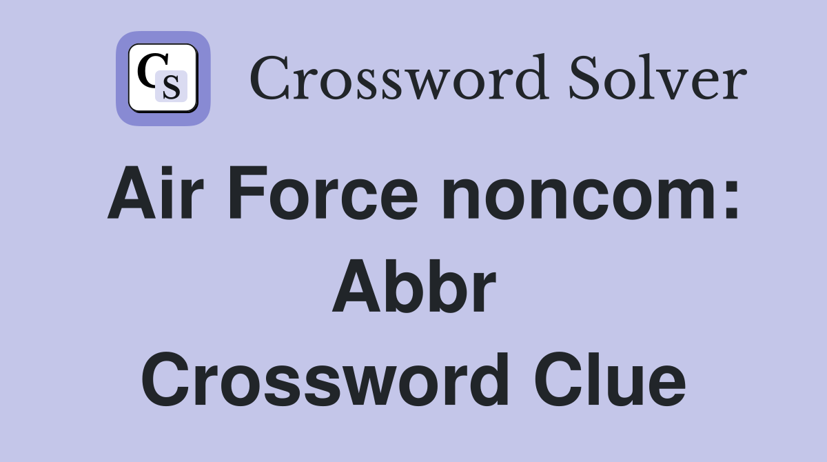 Air force noncom abbr crossword clue answers crossword solver